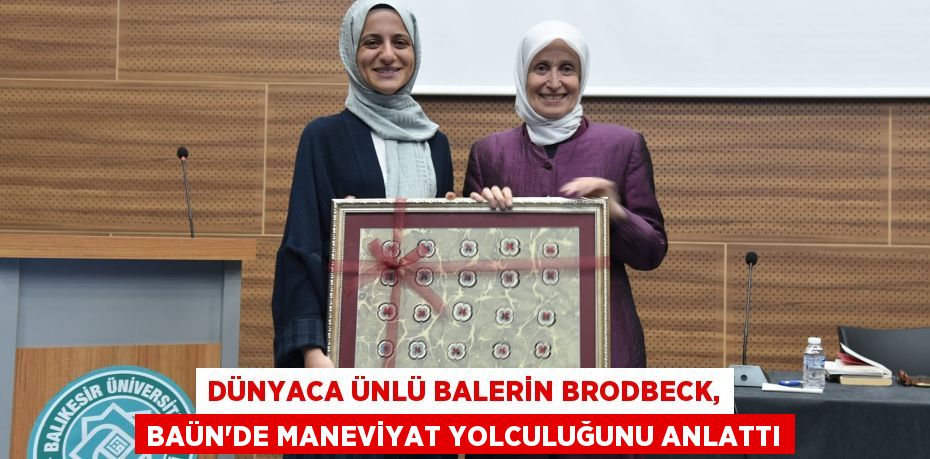 DÜNYACA ÜNLÜ BALERİN BRODBECK, BAÜN’DE MANEVİYAT YOLCULUĞUNU ANLATTI