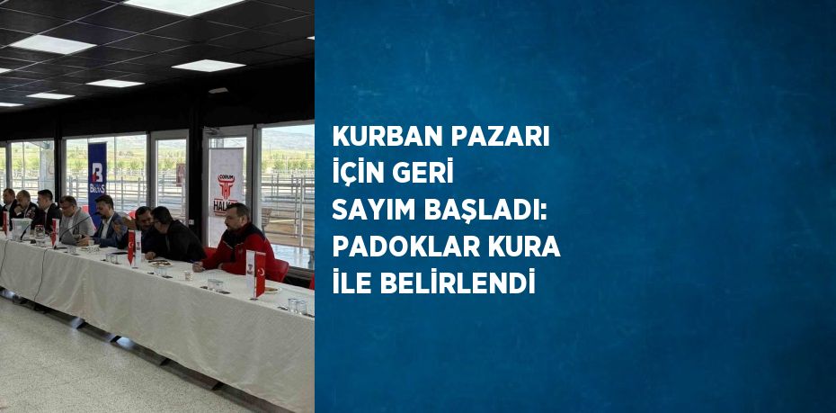 KURBAN PAZARI İÇİN GERİ SAYIM BAŞLADI: PADOKLAR KURA İLE BELİRLENDİ