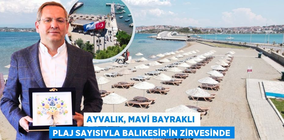 AYVALIK, MAVİ BAYRAKLI PLAJ SAYISIYLA BALIKESİR’İN ZİRVESİNDE