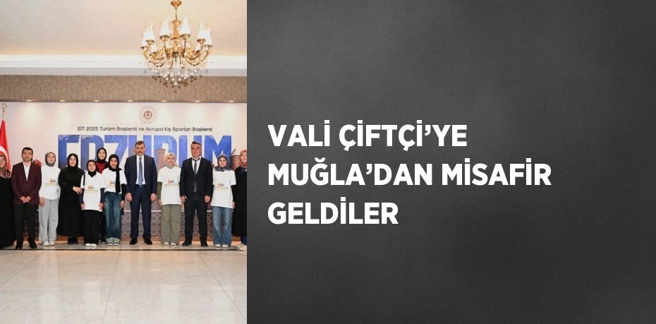 VALİ ÇİFTÇİ’YE MUĞLA’DAN MİSAFİR GELDİLER