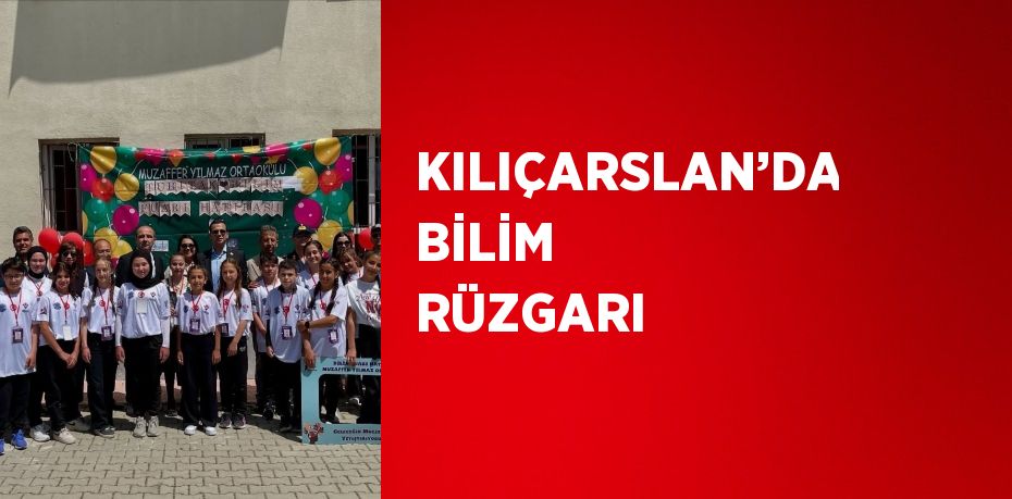 KILIÇARSLAN’DA BİLİM RÜZGARI
