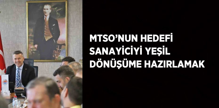 MTSO’NUN HEDEFİ SANAYİCİYİ YEŞİL DÖNÜŞÜME HAZIRLAMAK