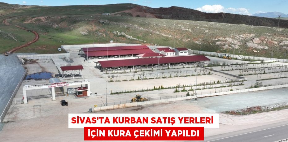 SİVAS’TA KURBAN SATIŞ YERLERİ İÇİN KURA ÇEKİMİ YAPILDI