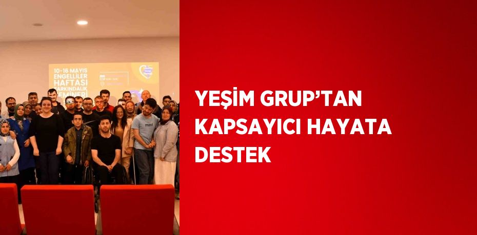 YEŞİM GRUP’TAN KAPSAYICI HAYATA DESTEK
