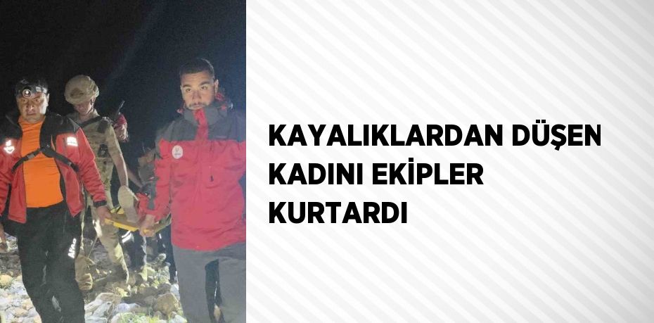 KAYALIKLARDAN DÜŞEN KADINI EKİPLER KURTARDI