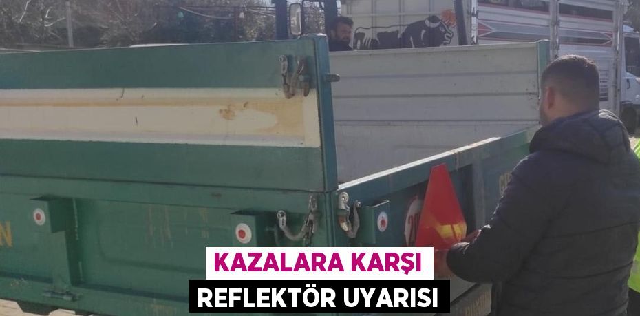 KAZALARA KARŞI REFLEKTÖR UYARISI