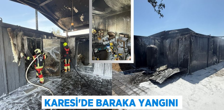 KARESİ’DE BARAKA YANGINI
