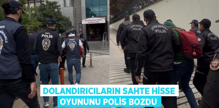 DOLANDIRICILARIN SAHTE HİSSE OYUNUNU POLİS BOZDU