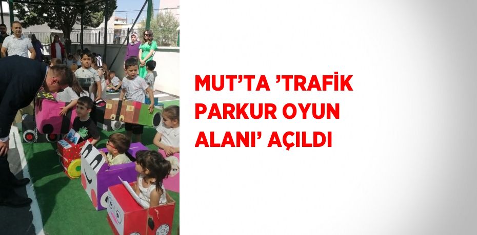 MUT’TA ’TRAFİK PARKUR OYUN ALANI’ AÇILDI