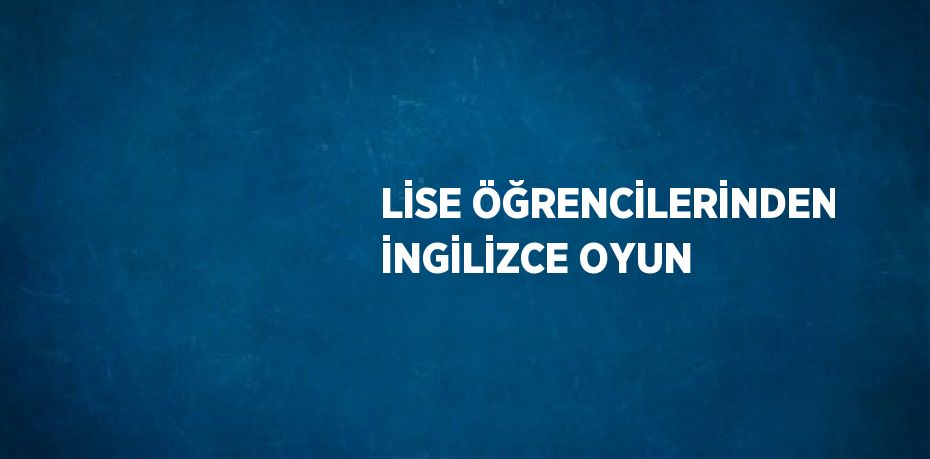 LİSE ÖĞRENCİLERİNDEN İNGİLİZCE OYUN
