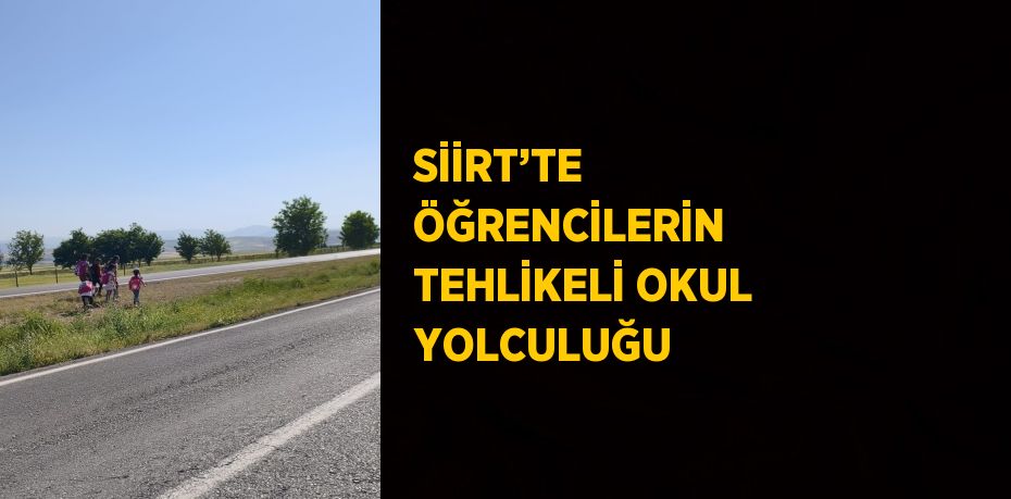 SİİRT’TE ÖĞRENCİLERİN TEHLİKELİ OKUL YOLCULUĞU