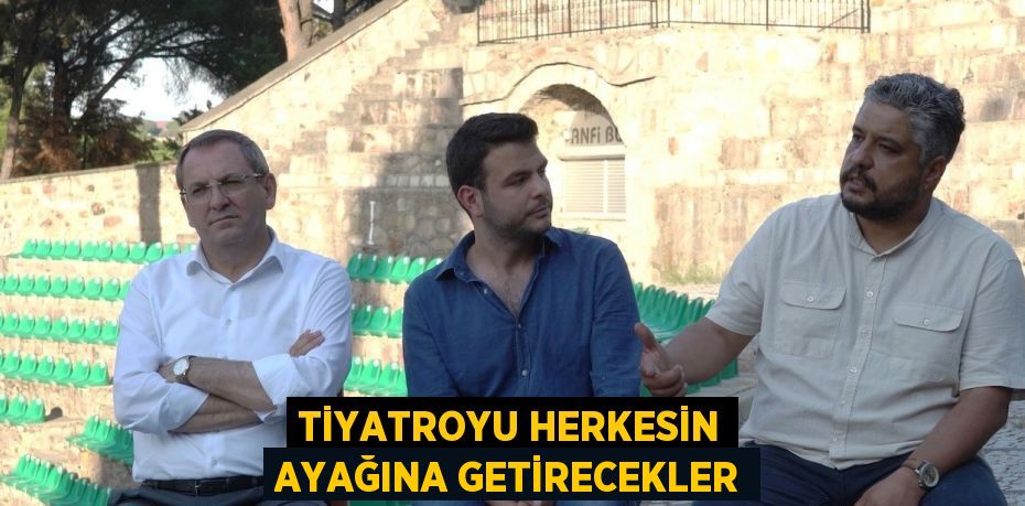 TİYATROYU HERKESİN AYAĞINA GETİRECEKLER