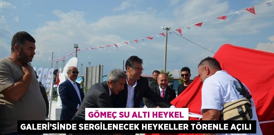 GÖMEÇ SU ALTI HEYKEL GALERİ’SİNDE SERGİLENECEK HEYKELLER TÖRENLE AÇILI