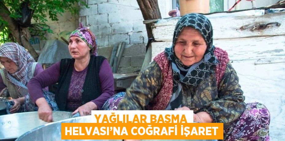 YAĞLILAR BASMA HELVASI’NA COĞRAFİ İŞARET