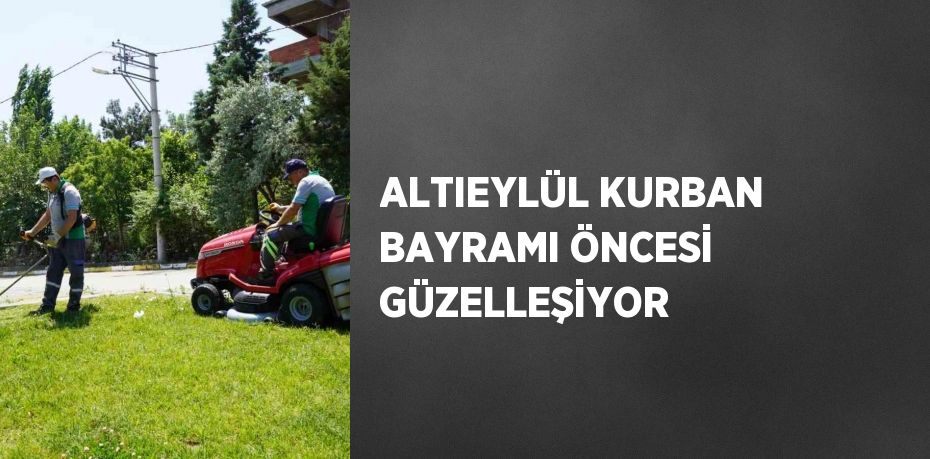 ALTIEYLÜL KURBAN BAYRAMI ÖNCESİ GÜZELLEŞİYOR