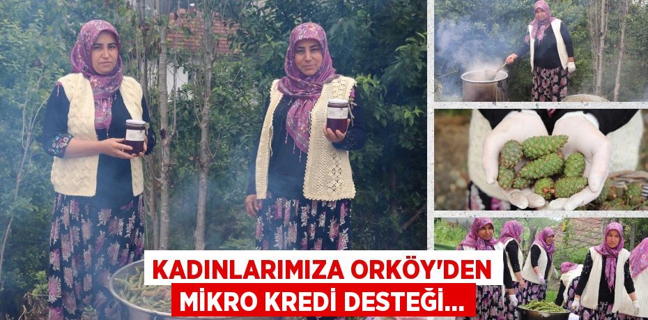 KADINLARIMIZA ORKÖY’DEN MİKRO KREDİ DESTEĞİ…