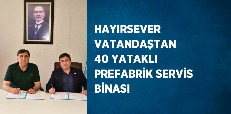 HAYIRSEVER VATANDAŞTAN 40 YATAKLI PREFABRİK SERVİS BİNASI