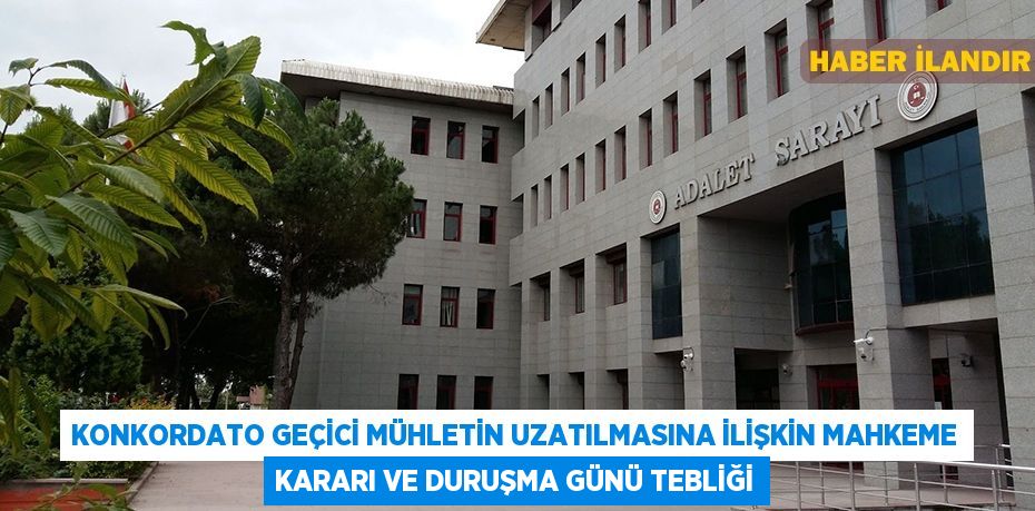 Konkordato geçici mühletin uzatılmasına ilişkin mahkeme kararı ve duruşma günü tebliği