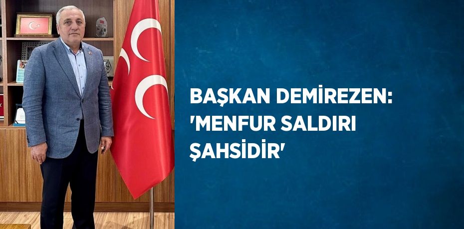 BAŞKAN DEMİREZEN: 'MENFUR SALDIRI ŞAHSİDİR'