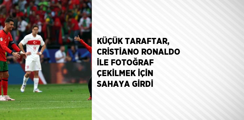 KÜÇÜK TARAFTAR, CRİSTİANO RONALDO İLE FOTOĞRAF ÇEKİLMEK İÇİN SAHAYA GİRDİ