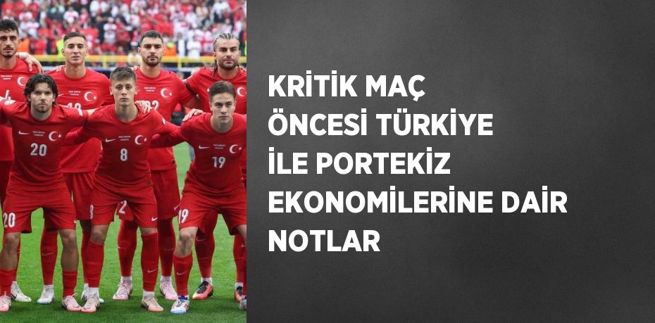 KRİTİK MAÇ ÖNCESİ TÜRKİYE İLE PORTEKİZ EKONOMİLERİNE DAİR NOTLAR