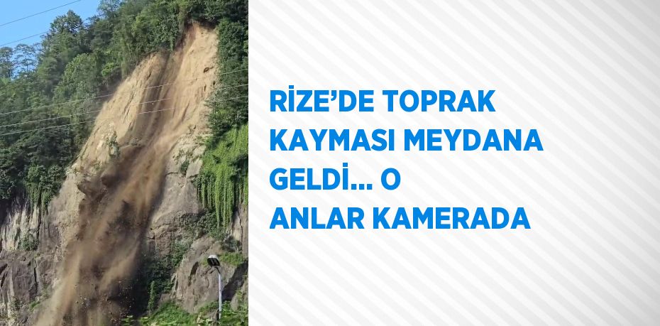 RİZE’DE TOPRAK KAYMASI MEYDANA GELDİ... O ANLAR KAMERADA