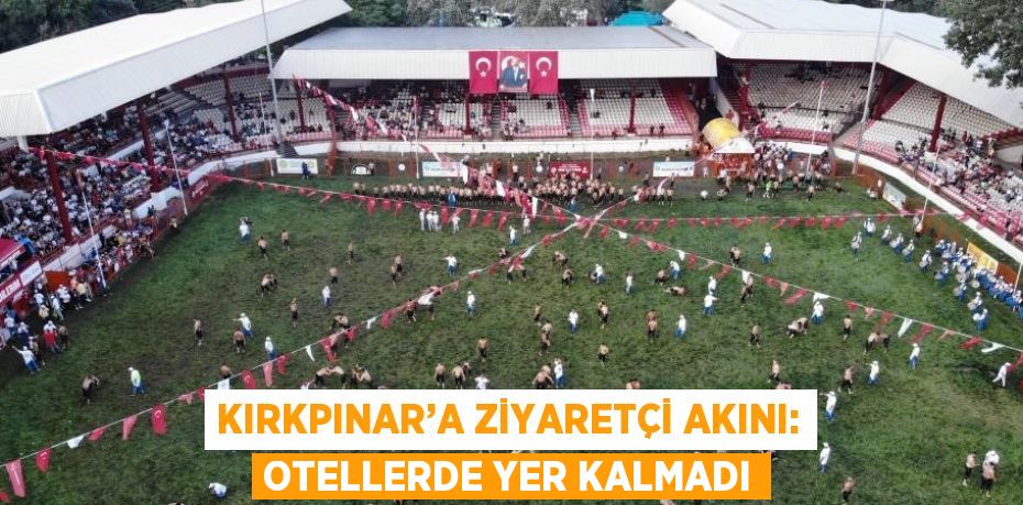 KIRKPINAR’A ZİYARETÇİ AKINI: OTELLERDE YER KALMADI