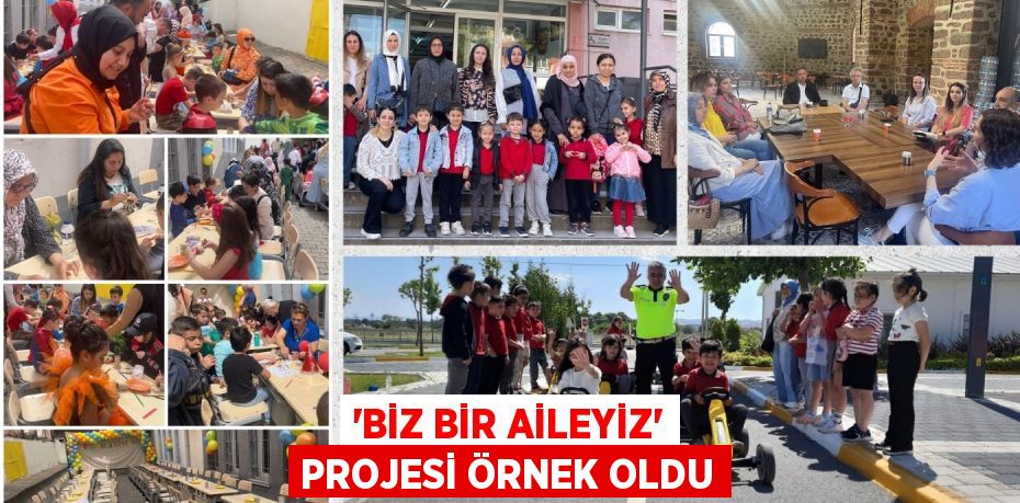 “BİZ BİR AİLEYİZ” PROJESİ ÖRNEK OLDU