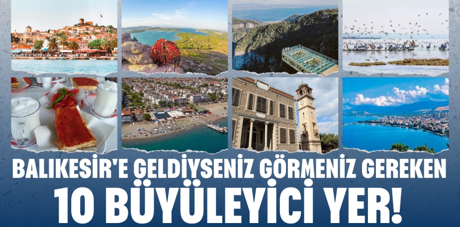 BALIKESİR'E GELDİYSENİZ GÖRMENİZ  GEREKEN 10 BÜYÜLEYİCİ YER!