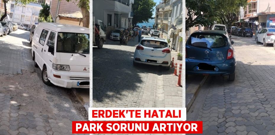 ERDEK'TE HATALI PARK SORUNU ARTIYOR