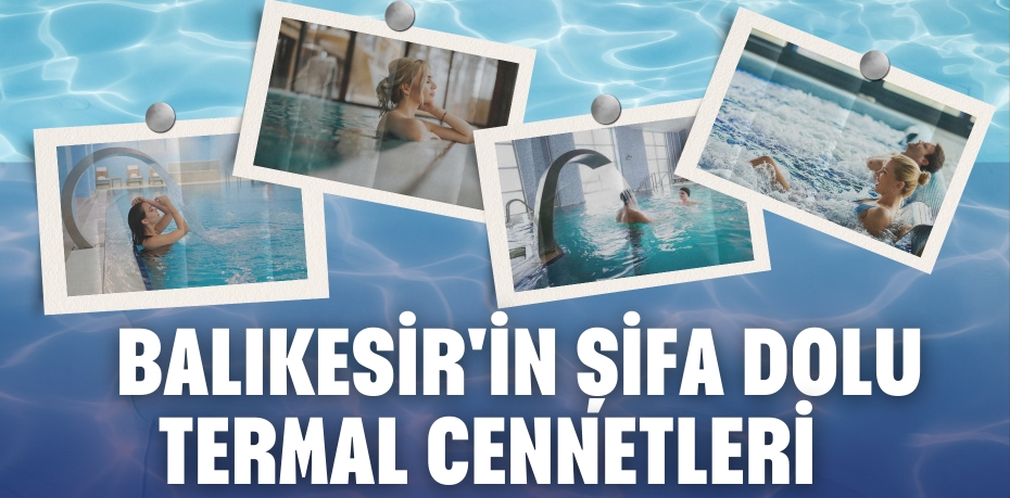 BALIKESİR'İN ŞİFA DOLU  TERMAL CENNETLERİ