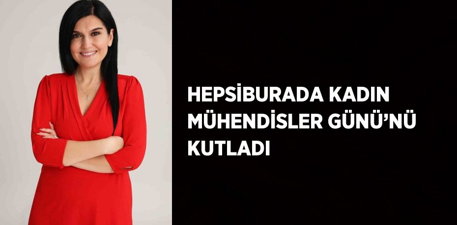 HEPSİBURADA KADIN MÜHENDİSLER GÜNÜ’NÜ KUTLADI