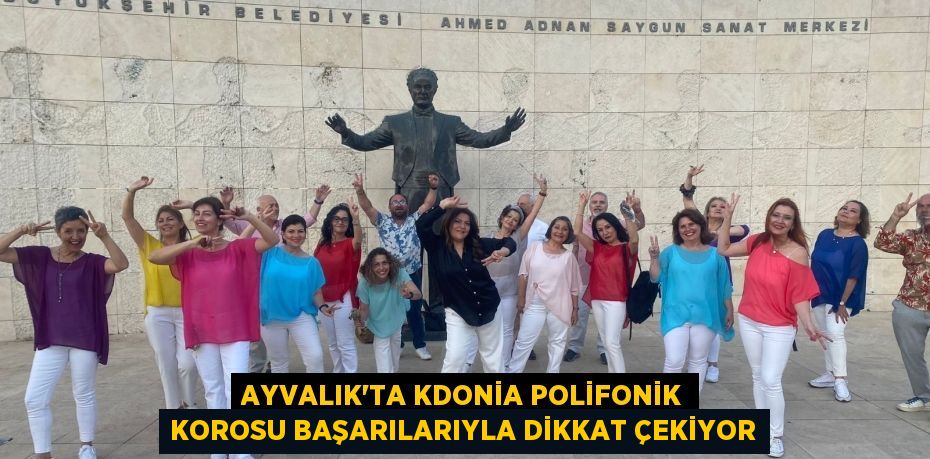 AYVALIK’TA KDONİA POLİFONİK KOROSU BAŞARILARIYLA DİKKAT ÇEKİYOR