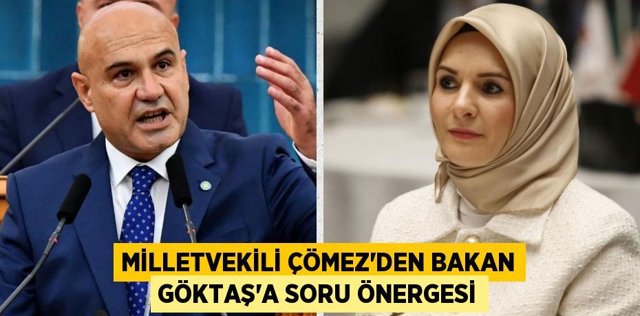 MİLLETVEKİLİ ÇÖMEZ’DEN BAKAN GÖKTAŞ’A SORU ÖNERGESİ