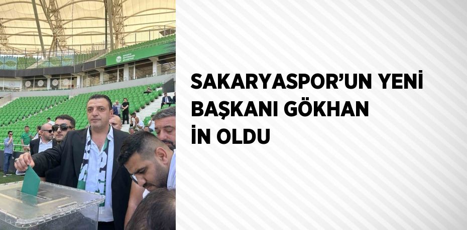 SAKARYASPOR’UN YENİ BAŞKANI GÖKHAN İN OLDU