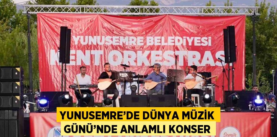 YUNUSEMRE’DE DÜNYA MÜZİK GÜNÜ’NDE ANLAMLI KONSER