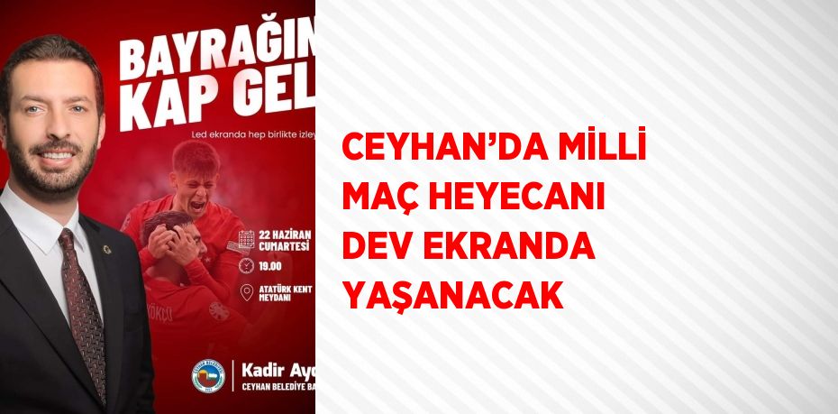 CEYHAN’DA MİLLİ MAÇ HEYECANI DEV EKRANDA YAŞANACAK