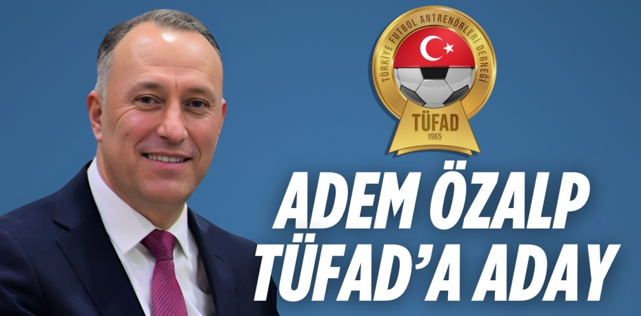 ADEM ÖZALP TÜFAD’A ADAY