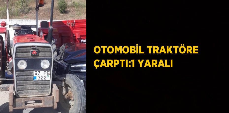 OTOMOBİL TRAKTÖRE ÇARPTI:1 YARALI