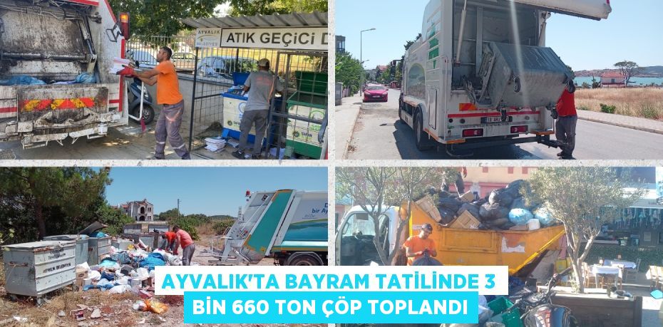 AYVALIK’TA BAYRAM TATİLİNDE 3 BİN 660 TON ÇÖP TOPLANDI