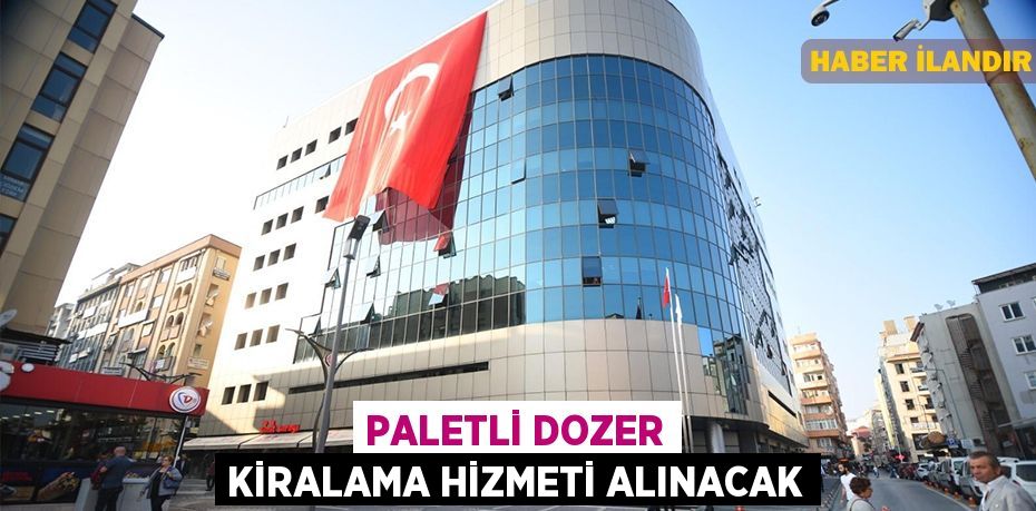 Paletli dozer kiralama hizmeti alınacak