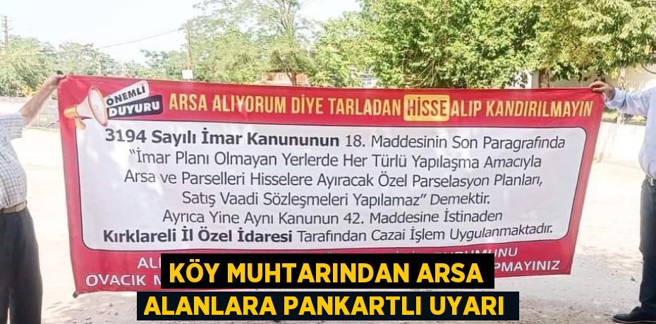 KÖY MUHTARINDAN ARSA ALANLARA PANKARTLI UYARI