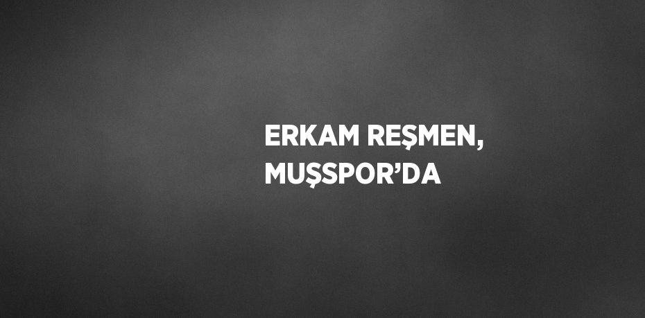 ERKAM REŞMEN, MUŞSPOR’DA