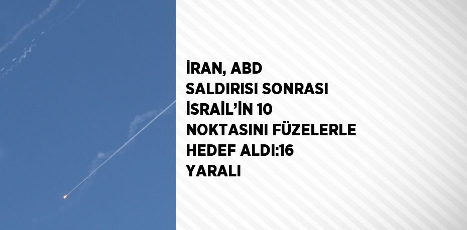 İRAN, ABD SALDIRISI SONRASI İSRAİL’İN 10 NOKTASINI FÜZELERLE HEDEF ALDI:16 YARALI