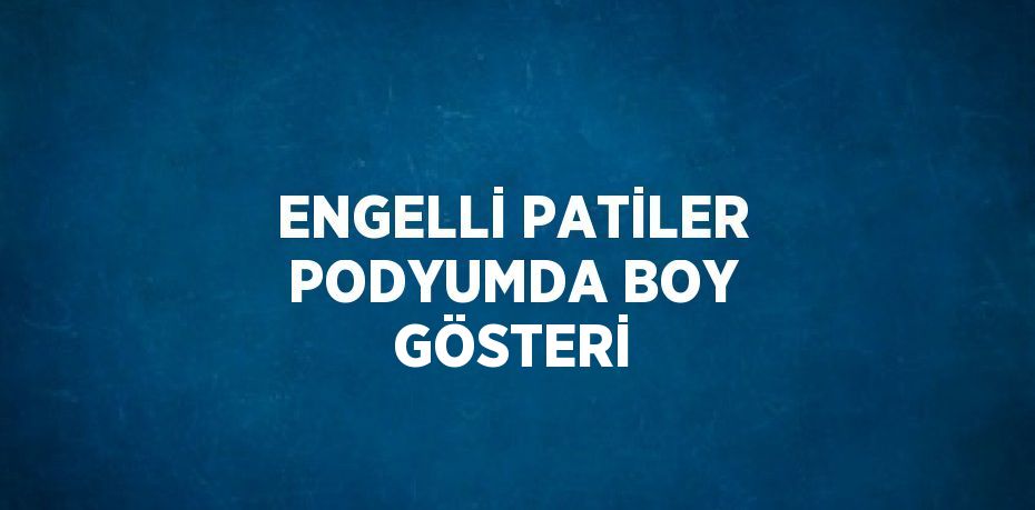 ENGELLİ PATİLER PODYUMDA BOY GÖSTERİ