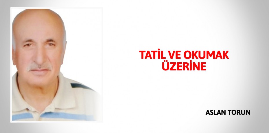 TATİL VE  OKUMAK  ÜZERİNE