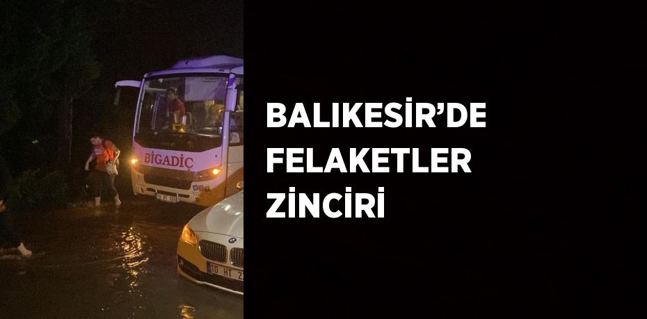 BALIKESİR’DE FELAKETLER ZİNCİRİ