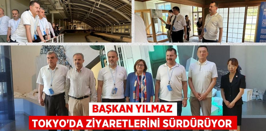 BAŞKAN YILMAZ TOKYO’DA ZİYARETLERİNİ SÜRDÜRÜYOR