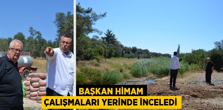 BAŞKAN HİMAM ÇALIŞMALARI YERİNDE İNCELEDİ