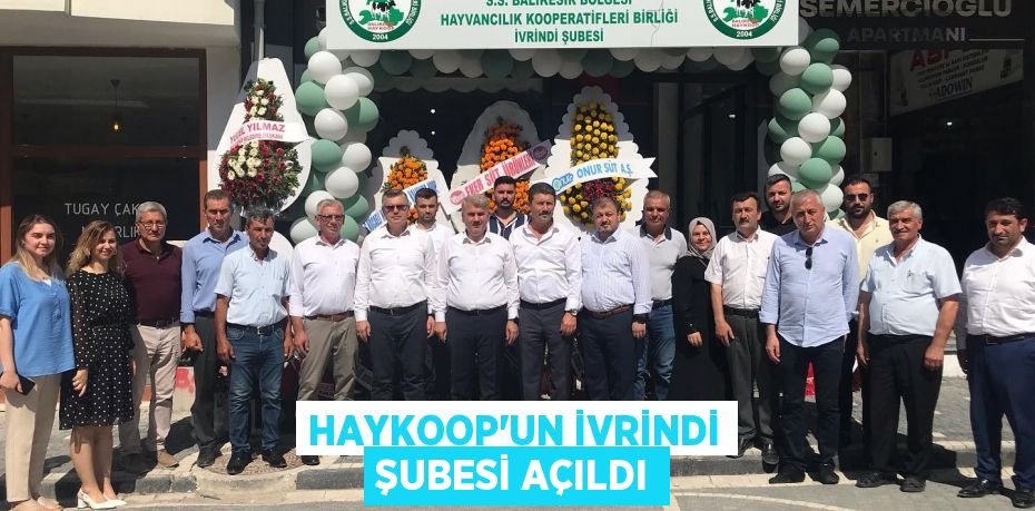 HAYKOOP’UN İVRİNDİ ŞUBESİ AÇILDI